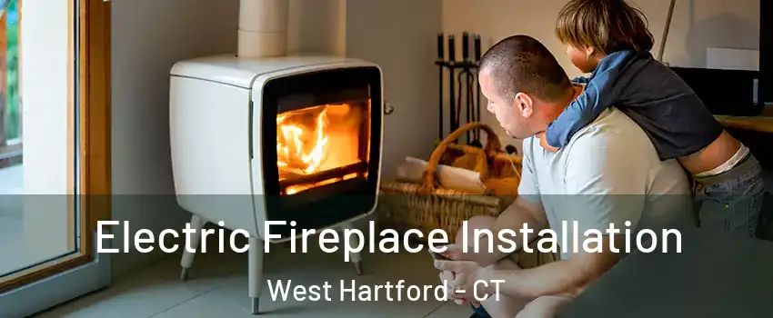  Electric Fireplace Installation West Hartford - CT