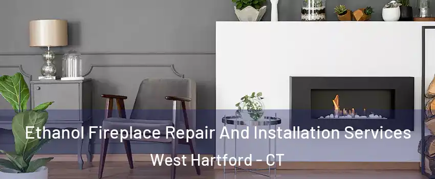  Ethanol Fireplace Repair And Installation Services West Hartford - CT