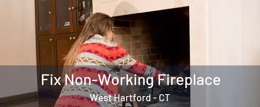  Fix Non-Working Fireplace West Hartford - CT