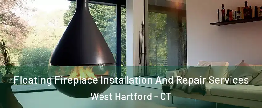 Floating Fireplace Installation And Repair Services West Hartford - CT
