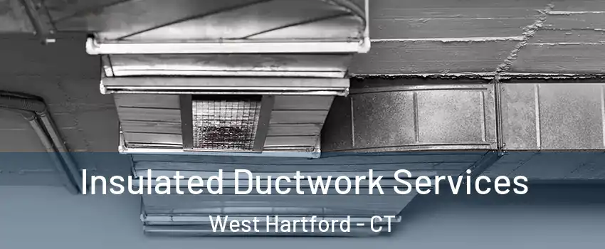  Insulated Ductwork Services West Hartford - CT