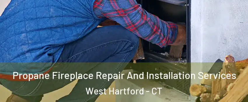  Propane Fireplace Repair And Installation Services West Hartford - CT