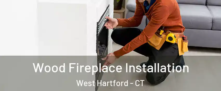 Wood Fireplace Installation West Hartford - CT