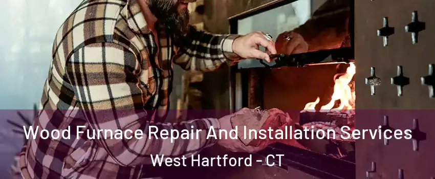  Wood Furnace Repair And Installation Services West Hartford - CT